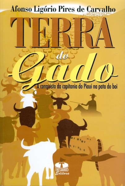 Terra do Gado - A Conquista da Capitania do Piauí na Pata do Boi