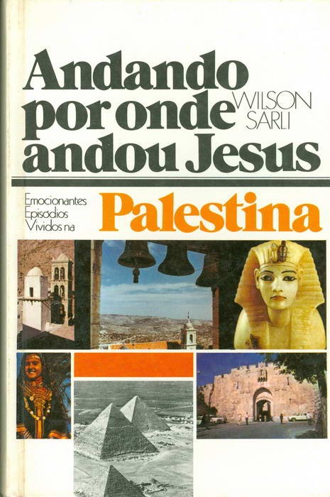 Andando Por Onde Andou Jesus - Emocionantes Episódios Vividos na Palestina