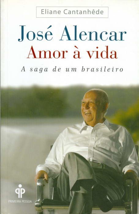 José Alencar - Amor à Vida - A Saga de Um Brasileiro
