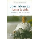 José Alencar - Amor à Vida - A Saga de Um Brasileiro