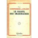 Pour Comprendre et Utiliser Le Calcul des Imaginaires